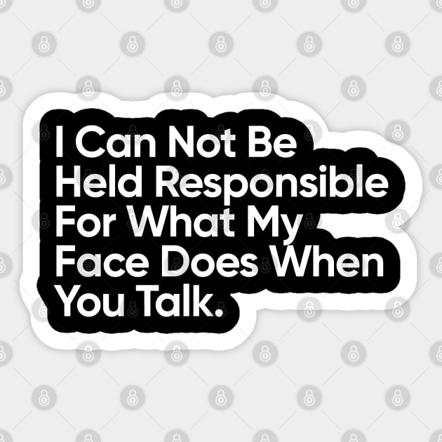 I Can Not Be Held Responsible For What My Face Does When You Talk. Sticker by EverGreene